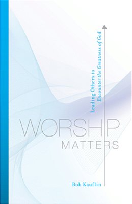 Worship Matters: Leading Others To Encounter The Greatness Of God-..
