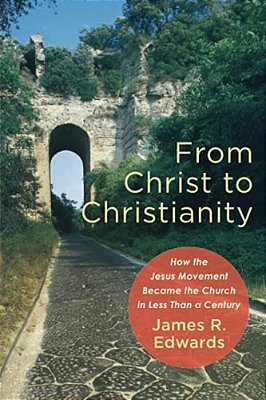 From Christ To Christianity: How The Jesus Movement Became The Church In Less Than A Century-..