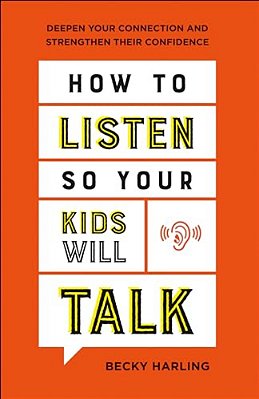 How To Listen So Your Kids Will Talk: Deepen Your Connection And Strengthen Their Confidence-..