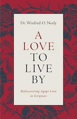 A Love To Live By: Rediscovering Agape Love In Scripture-..