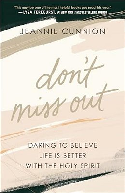 Don't Miss Out: Daring To Believe Life Is Better With The Holy Spirit-..
