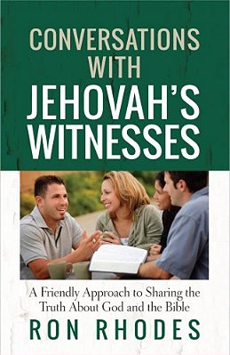 Conversations With Jehovah's Witnesses: A Friendly Approach To Sharing The Truth About God And The Bible-..