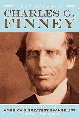 The Autobiography Of Charles G. Finney: The Life Story Of America's Greatest Evangelist--in His Own Words-..