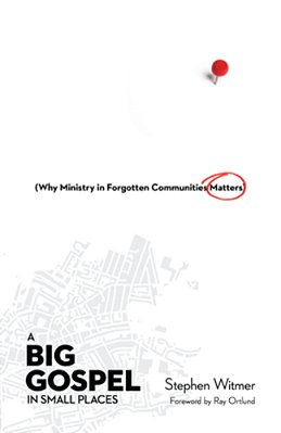 A Big Gospel In Small Places: Why Ministry In Forgotten Communities Matters-..