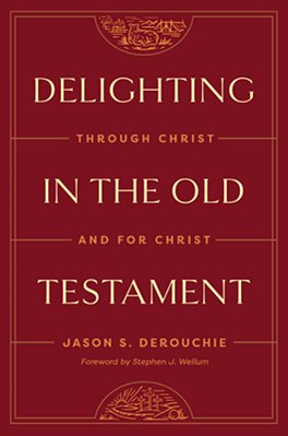 Delighting In The Old Testament: Through Christ And For Christ-..