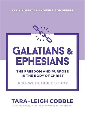 Galatians & Ephesians: The Freedom And Purpose In The Body Of Christ--a 10-Week Bible Study-..