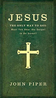 Jesus: The Only Way To God: Must You Hear The Gospel To Be Saved?-..