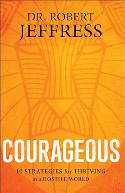 Courageous: 10 Strategies For Thriving In A Hostile World-..