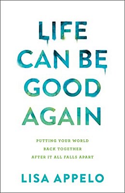 Life Can Be Good Again: Putting Your World Back Together After It All Falls Apart-..