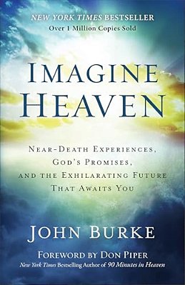 Imagine Heaven: Near-Death Experiences, God's Promises, And The Exhilarating Future That Awaits You-..