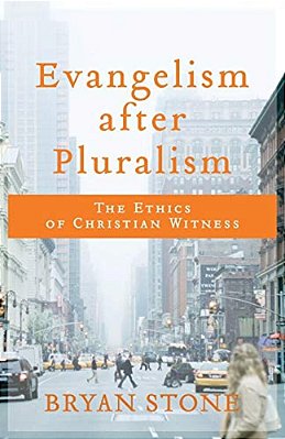 Evangelism After Pluralism: The Ethics Of Christian Witness-..