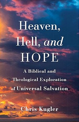 Heaven, Hell, And Hope: A Biblical And Theological Exploration Of Universal Salvation-..
