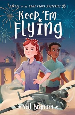 Keep 'Em Flying: Heroes On The Home Front Mysteries #1-..
