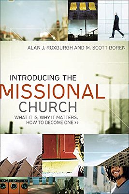 Introducing The Missional Church: What It Is, Why It Matters, How To Become One-..