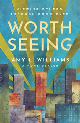 Worth Seeing: Viewing Others Through God's Eyes-..