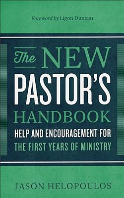 The New Pastor's Handbook: Help And Encouragement For The First Years Of Ministry-..