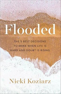 Flooded: The 5 Best Decisions To Make When Life Is Hard And Doubt Is Rising-..