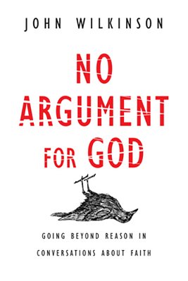 No Argument For God: Going Beyond Reason In Conversations About Faith-..