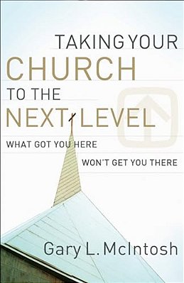 Taking Your Church To The Next Level: What Got You Here Won't Get You There-..