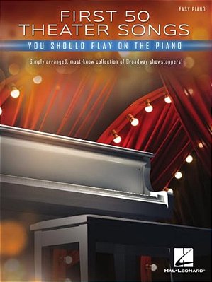 First 50 Theater Songs You Should Play On Piano: Simply Arranged, Must-Know Broadway Showstoppers Arranged For Easy Piano With Lyrics-..