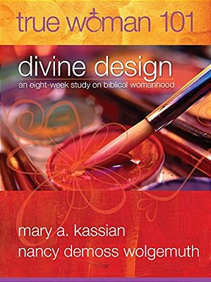True Woman 101: Divine Design: An Eight-Week Study On Biblical Womanhood (True Woman)-..