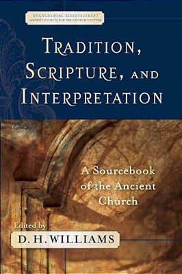 Tradition, Scripture, And Interpretation: A Sourcebook Of The Ancient Church-..