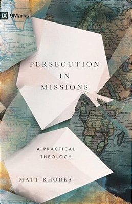Persecution In Missions: A Practical Theology-..