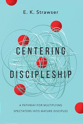 Centering Discipleship: A Pathway For Multiplying Spectators Into Mature Disciples-..