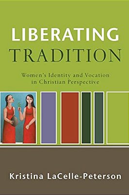Liberating Tradition: Women's Identity And Vocation In Christian Perspective-..