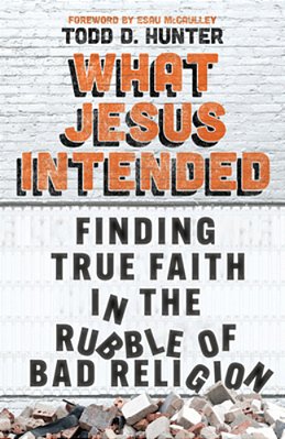 What Jesus Intended: Finding True Faith In The Rubble Of Bad Religion-..