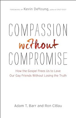Compassion Without Compromise: How The Gospel Frees US To Love Our Gay Friends Without Losing The Truth-..
