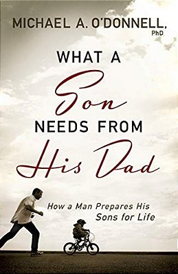 What A Son Needs From His Dad: How A Man Prepares His Sons For Life-..