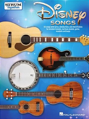 Disney Songs - Strum Together Songbook For Any MIX Of Standard Ukulele, Baritone Ukulele, Guitar, Mandolin, And Banjo-..