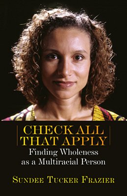 Check All That Apply: Finding Wholeness As A Multiracial Person-..