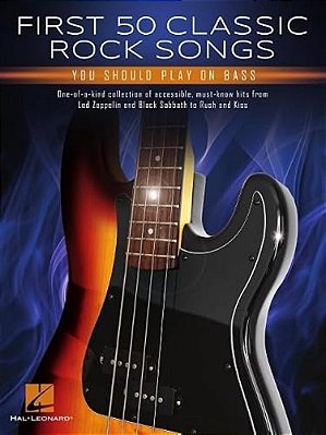 First 50 Classic Rock Songs You Should Play On Bass: One-Of-a-kind Collection Of Accessible, Must-Know Hits-..