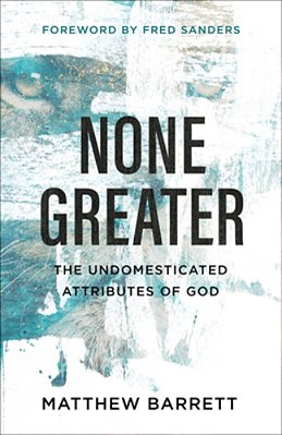 None Greater: The Undomesticated Attributes Of God-..