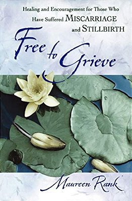 Free To Grieve: Healing And Encouragementfor Those Who Have Suffered Miscarriageand Stillbirth-..