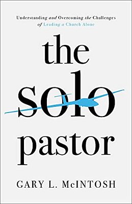 The Solo Pastor: Understanding And Overcoming The Challenges Of Leading A Church Alone-..