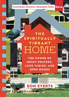 The Spiritually Vibrant Home: The Power Of Messy Prayers, Loud Tables, And Open Doors-..