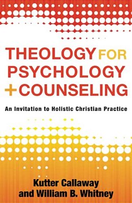 Theology For Psychology And Counseling: An Invitation To Holistic Christian Practice-..
