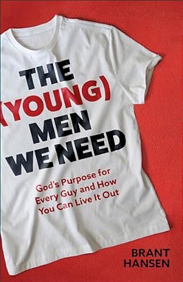 The (Young) Men We Need: God's Purpose For Every Guy And How You Can Live It Out-..