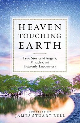 Heaven Touching Earth: True Stories Of Angels, Miracles, And Heavenly Encounters-..