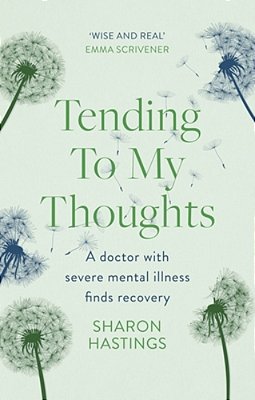 Tending To My Thoughts: A Doctor With Severe Mental Illness Finds Recovery-..