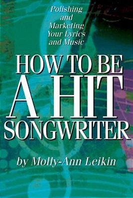 How To Be A Hit Songwriter: Polishing And Marketing Your Lyrics And Music-..