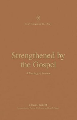Strengthened By The Gospel: A Theology Of Romans-..