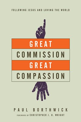 Great Commission, Great Compassion: Following Jesus And Loving The World-..