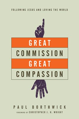 Great Commission, Great Compassion: Following Jesus And Loving The World-..