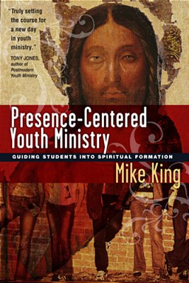 Presence-Centered Youth Ministry: Guiding Students Into Spiritual Formation-..