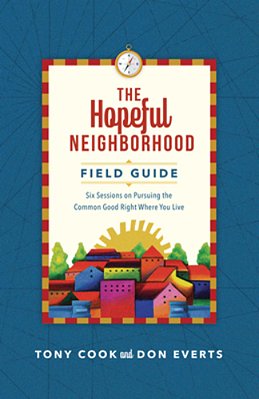 The Hopeful Neighborhood Field Guide: Six Sessions On Pursuing The Common Good Right Where You Live-..
