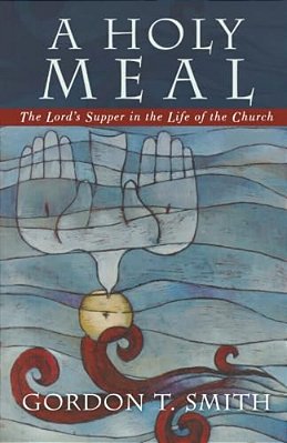 A Holy Meal: The Lord's Supper In The Life Of The Church-..